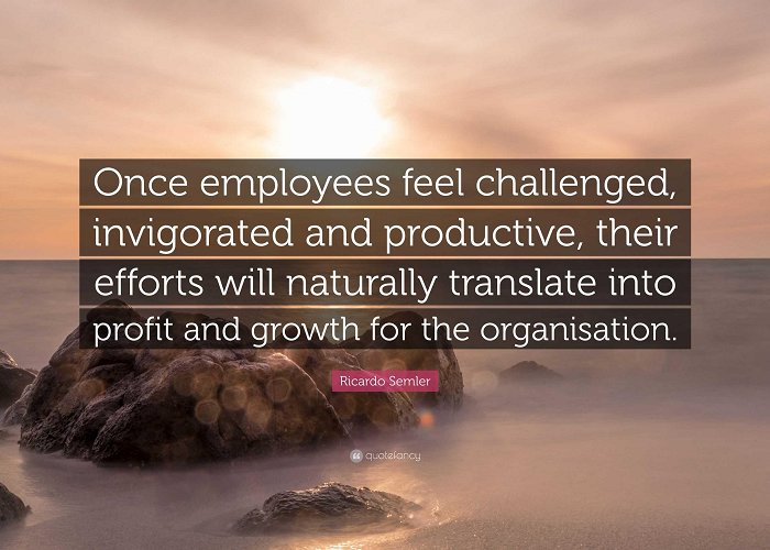 ONCE Ricardo Semler Quote: “Once employees feel challenged, invigorated ... photo