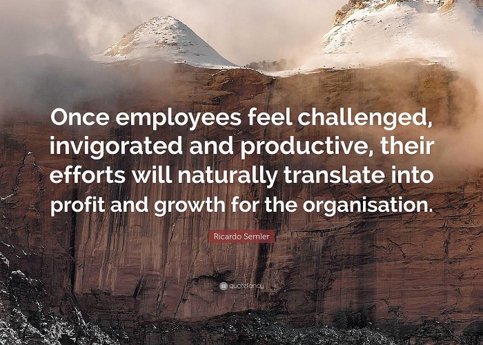 ONCE Ricardo Semler Quote: “Once employees feel challenged, invigorated ... photo